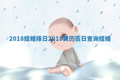 2018结婚择日 2018黄历吉日查询结婚