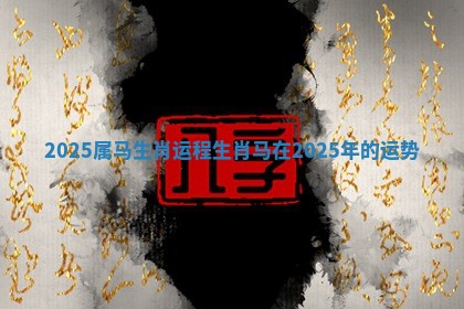 2025属马生肖运程_生肖马在2025年的运势