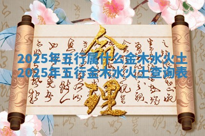 2025年五行属什么金木水火土 2025年五行金木水火土查询表