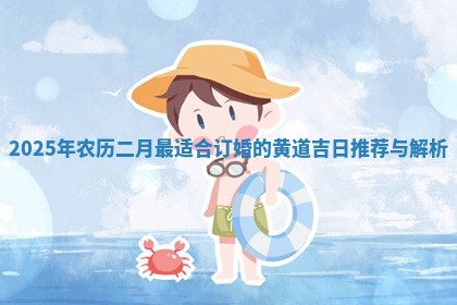 2025年农历二月最适合订婚的黄道吉日推荐与解析