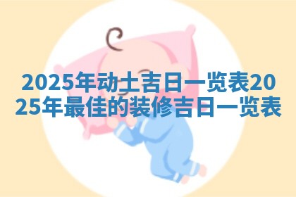 2025年动土吉日一览表 2025年最佳的装修吉日一览表