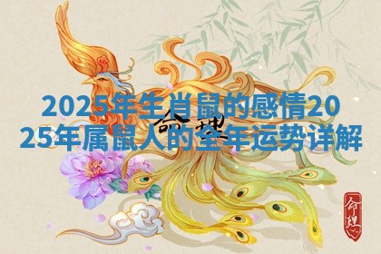 2025年生肖鼠的感情 2025年属鼠人的全年运势详解