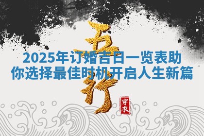 2025年订婚吉日一览表助你选择最佳时机开启人生新篇