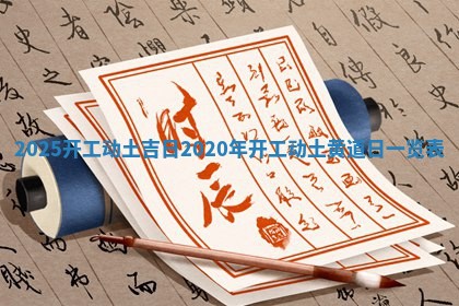 2025开工动土吉日_2020年开工动土黄道日一览表