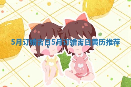 5月订婚吉日 5月订婚吉日黄历推荐