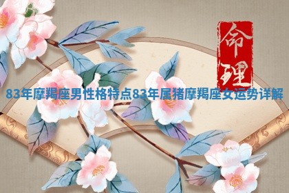 83年摩羯座男性格特点_83年属猪摩羯座女运势详解