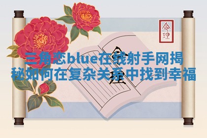 三角恋blue在线射手网揭秘 如何在复杂关系中找到幸福