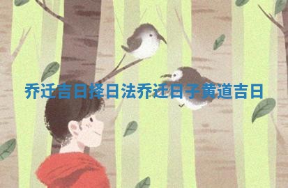 乔迁吉日择日法 乔迁日子黄道吉日
