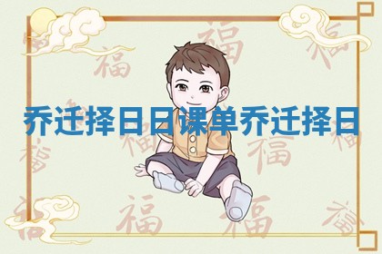 乔迁择日日课单_乔迁 择日