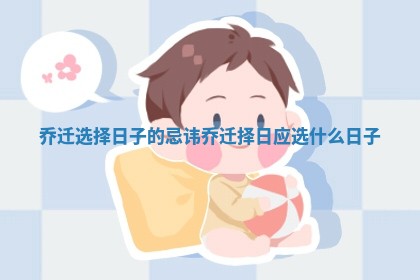 乔迁选择日子的忌讳 乔迁择日应选什么日子