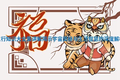 五行知识大全集讲解揭示宇宙奥秘与生活智慧的深度解析
