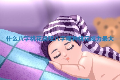 什么八字桃花运旺_八字哪种桃花威力最大