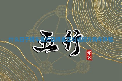 什么日子提车最好选择最佳时机提升购车体验