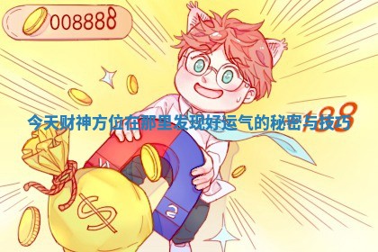 今天财神方位在那里发现好运气的秘密与技巧