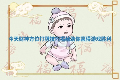 今天财神方位打牌技巧揭秘助你赢得游戏胜利