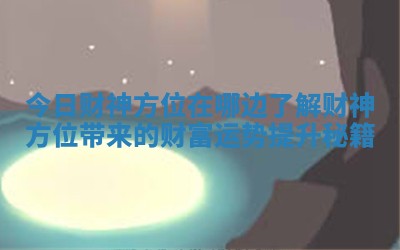 今日财神方位在哪边了解财神方位带来的财富运势提升秘籍