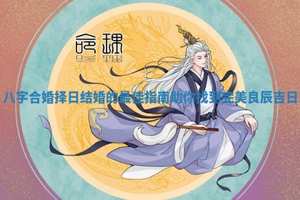 八字合婚择日结婚的最佳指南助你找到完美良辰吉日