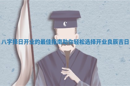 八字择日开业的最佳指南助你轻松选择开业良辰吉日