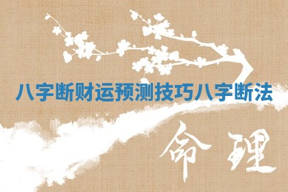 八字断财运预测技巧_八字断法