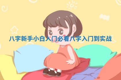 八字新手小白入门必看_八字入门到实战