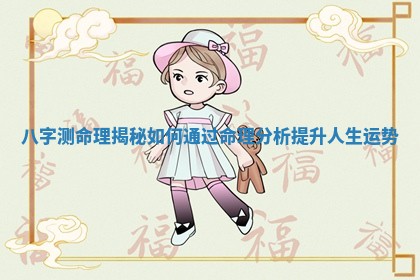 八字测命理揭秘如何通过命理分析提升人生运势