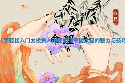八字轻松入门太极贵人揭秘如何掌握太极的魅力与技巧