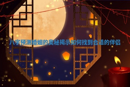 八字预测婚姻的奥秘揭示如何找到合适的伴侣