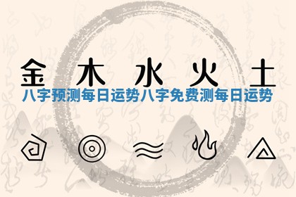 八字预测每日运势_八字免费测每日运势