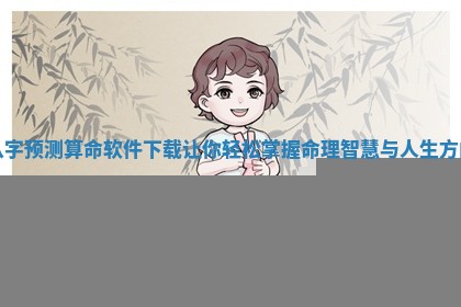 八字预测算命软件下载让你轻松掌握命理智慧与人生方向