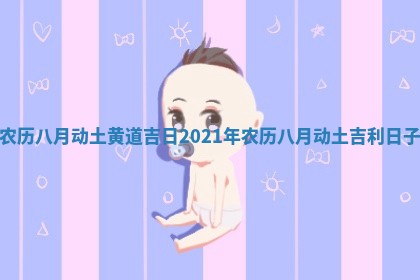 农历八月动土黄道吉日_2021年农历八月动土吉利日子