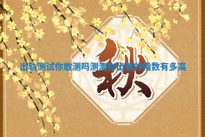 出轨测试你敢测吗 测测你出轨的指数有多高