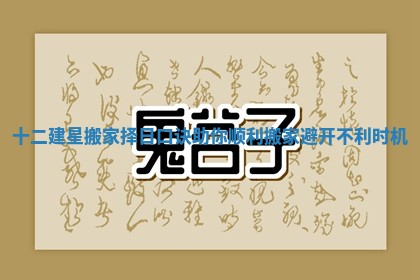 十二建星搬家择日口诀助你顺利搬家避开不利时机