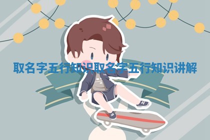 取名字五行知识_取名字五行知识讲解