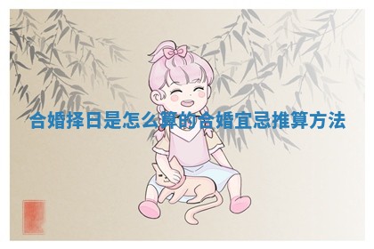 合婚择日是怎么算的 合婚宜忌推算方法