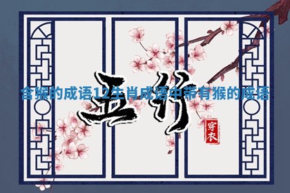 含猴的成语12生肖_成语中带有猴的成语