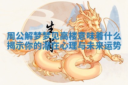 周公解梦梦见高楼意味着什么揭示你的潜在心理与未来运势