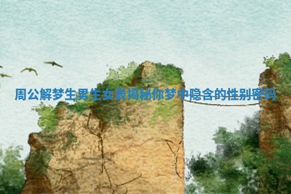 周公解梦生男生女表揭秘你梦中隐含的性别密码 周公解梦生男生女表揭秘你梦中隐含的性别密码