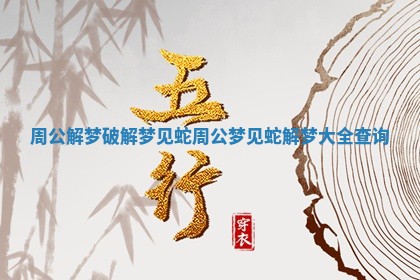 周公解梦破解梦见蛇 周公梦见蛇解梦大全查询