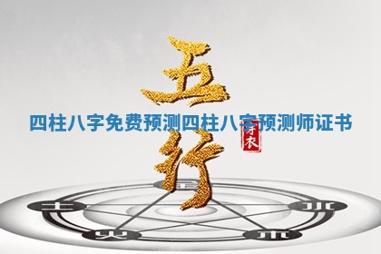 四柱八字免费预测 四柱八字预测师证书