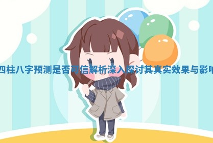 四柱八字预测是否可信解析 深入探讨其真实效果与影响