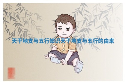 天干地支与五行知识 天干地支与五行的由来