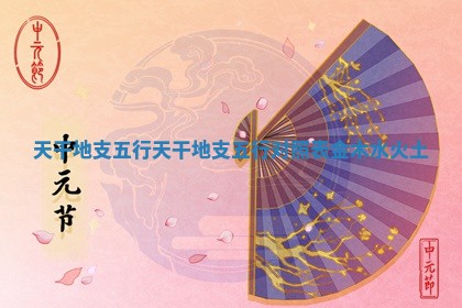 天干地支 五行_天干地支五行对照表金木水火土