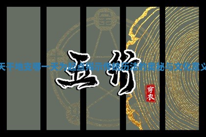 天干地支哪一天为起点揭示传统历法的奥秘与文化意义