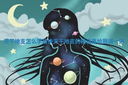 天干地支怎么学最快 天干地支的秘诀再给我讲一遍