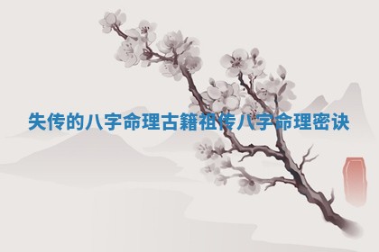 失传的八字命理古籍_祖传八字命理密诀