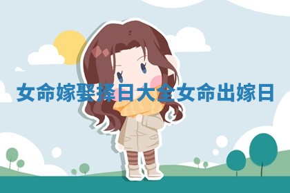 女命嫁娶择日大全 女命出嫁日