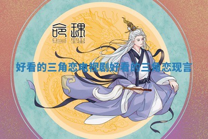 好看的三角恋电视剧 好看的三角恋现言