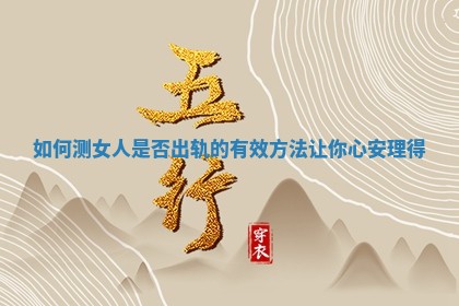 如何测女人是否出轨的有效方法让你心安理得