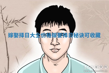 嫁娶择日大全价格 嫁娶择日秘诀可收藏