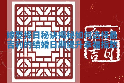 嫁娶择日秘诀揭秘如何选择最吉利的结婚日期提升幸福指数